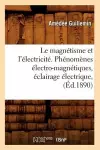 Le Magnétisme Et l'Électricité. Phénomènes Électro-Magnétiques, Éclairage Électrique, (Éd.1890) cover