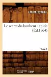 Le Secret Du Bonheur: Étude. Tome 1 (Éd.1864) cover