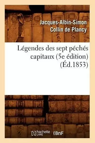 Légendes Des Sept Péchés Capitaux (5e Édition) (Éd.1853) cover