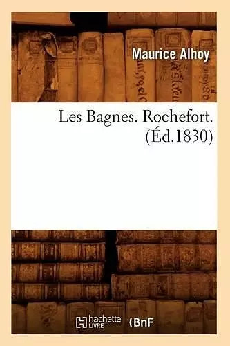 Les Bagnes. Rochefort. (Éd.1830) cover