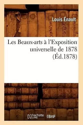 Les Beaux-Arts À l'Exposition Universelle de 1878 (Éd.1878) cover