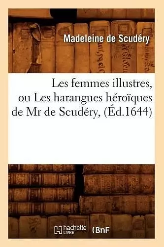 Les Femmes Illustres, Ou Les Harangues Héroïques de MR de Scudéry, (Éd.1644) cover