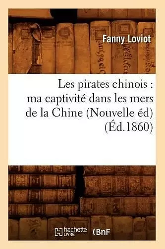 Les Pirates Chinois: Ma Captivité Dans Les Mers de la Chine (Nouvelle Éd) (Éd.1860) cover