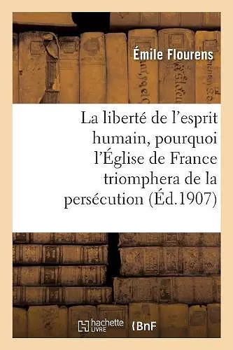 La Liberté de l'Esprit Humain, Pourquoi l'Église de France Triomphera de la Persécution cover