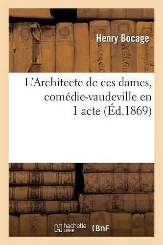 L'Architecte de Ces Dames, Comédie-Vaudeville En 1 Acte cover