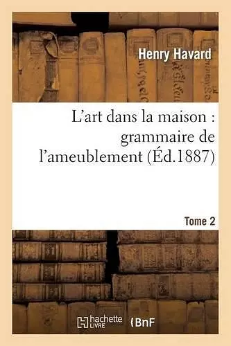 L'Art Dans La Maison: Grammaire de l'Ameublement. Tome 2 cover