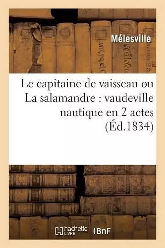 Le Capitaine de Vaisseau Ou La Salamandre: Vaudeville Nautique En 2 Actes cover