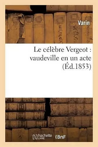 Le Célèbre Vergeot: Vaudeville En Un Acte cover