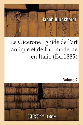 Le Cicerone: Guide de l'Art Antique Et de l'Art Moderne En Italie. Vol2 cover