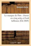 Le Masque de Poix: Drame En Cinq Actes Et Huit Tableaux cover