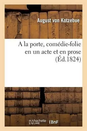 a la Porte, Comédie-Folie En Un Acte Et En Prose cover