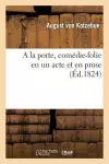 a la Porte, Comédie-Folie En Un Acte Et En Prose cover