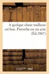 A Quelque Chose Malheur Est Bon. Proverbe En Un Acte cover