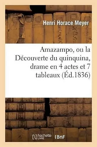 Amazampo, Ou La Découverte Du Quinquina, Drame En 4 Actes Et 7 Tableaux cover