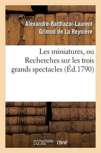 Les Miniatures, Ou Recherches Sur Les Trois Grands Spectacles cover