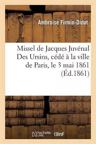 Missel de Jacques Juvénal Des Ursins, Cédé À La Ville de Paris, Le 3 Mai 1861 cover