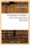 Physiologie Du Théâtre: À Paris Et En Province cover