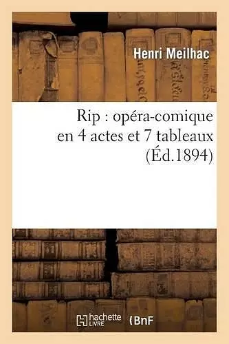 Rip: Opéra-Comique En 4 Actes Et 7 Tableaux cover