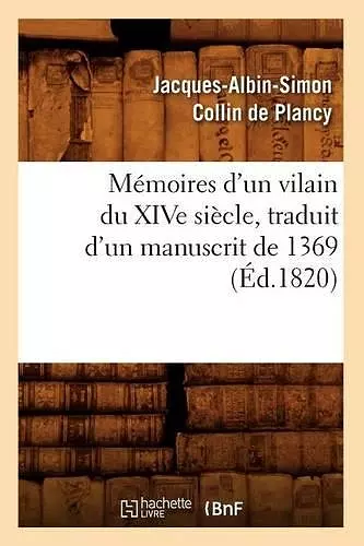 Mémoires d'Un Vilain Du Xive Siècle, Traduit d'Un Manuscrit de 1369, (Éd.1820) cover