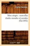 Mon Utopie: Nouvelles Études Morales Et Sociales (Éd.1892) cover