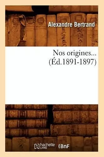 Nos Origines... (Éd.1891-1897) cover