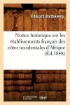 Notice Historique Sur Les Établissements Français Des Côtes Occidentales d'Afrique, (Éd.1848) cover