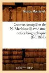 Oeuvres Complètes de N. Machiavelli Avec Une Notice Biographique (Éd.1837) cover