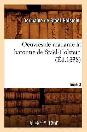 Oeuvres de Madame La Baronne de Staël-Holstein. Tome 3 (Éd.1838) cover