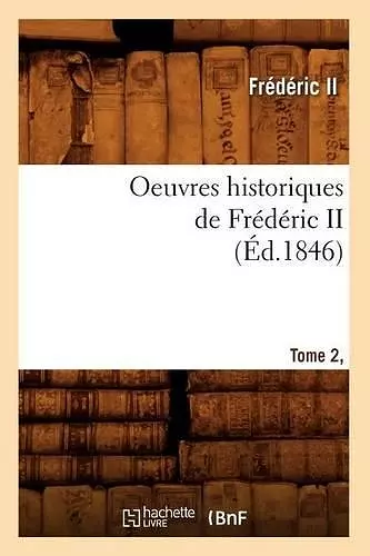 Oeuvres Historiques de Frédéric II. Tome 2, [1] (Éd.1846) cover