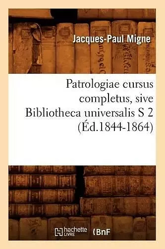 Patrologiae Cursus Completus, Sive Bibliotheca Universalis S 2 (Éd.1844-1864) cover