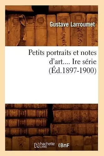 Petits Portraits Et Notes d'Art. Série 1 (Éd.1897-1900) cover