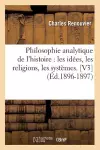 Philosophie Analytique de l'Histoire: Les Idées, Les Religions, Les Systèmes. [V3] (Éd.1896-1897) cover