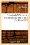 Portraits Du Xixe Siècle. Nos Adversaires Et Nos Amis (Éd.1894-1895) cover