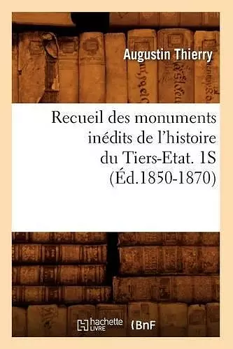 Recueil Des Monuments Inédits de l'Histoire Du Tiers-Etat. 1s (Éd.1850-1870) cover