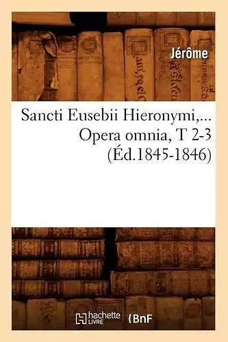 Sancti Eusebii Hieronymi. Opera Omnia, Tomes 2-3 (Éd.1845-1846) cover