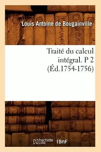 Traité Du Calcul Intégral. P 2 (Éd.1754-1756) cover