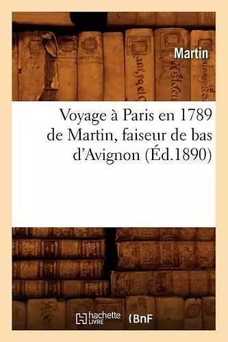 Voyage À Paris En 1789 de Martin, Faiseur de Bas d'Avignon (Éd.1890) cover