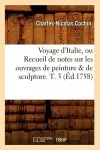 Voyage d'Italie, Ou Recueil de Notes Sur Les Ouvrages de Peinture & de Sculpture. T. 3 (Éd.1758) cover