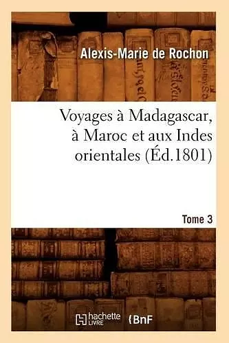Voyages À Madagascar, À Maroc Et Aux Indes Orientales. Tome 3 (Éd.1801) cover