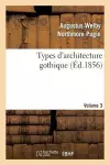 Types d'Architecture Gothique Empruntés Aux Édifices Les Plus Remarquables Construits. Volume 3 cover