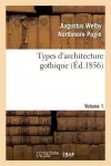 Types d'Architecture Gothique Empruntés Aux Édifices Les Plus Remarquables Construits. Volume 1 cover