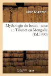 Mythologie Du Buddhisme Au Tibet Et En Mongolie: Basée Sur La Collection Lamaïque cover