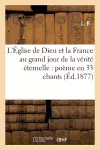 L'Église de Dieu Et La France Au Grand Jour de la Vérité Éternelle: Poëme En 33 Chants cover