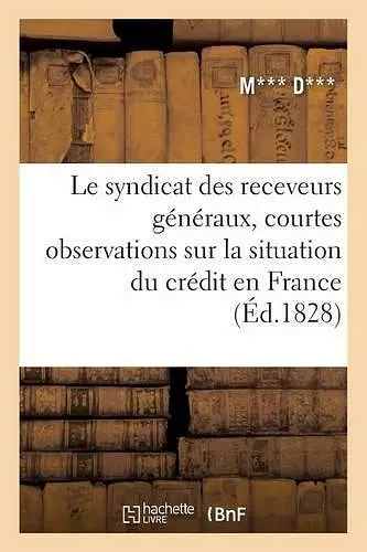 Le Syndicat Des Receveurs Généraux, Courtes Observations Sur La Situation Du Crédit En France cover