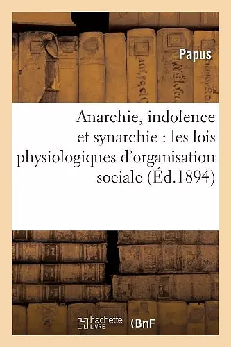 Anarchie, Indolence Et Synarchie: Les Lois Physiologiques d'Organisation Sociale Et l'Ésotérisme cover