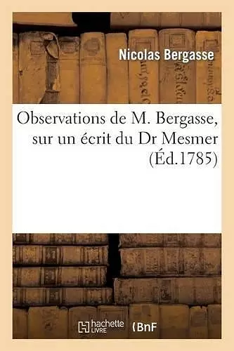 Observations de M. Bergasse, Sur Un Écrit Du Dr Mesmer, Ayant Pour Titre cover