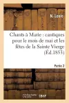Chants À Marie: Cantiques Pour Le Mois de Mai Et Les Fêtes de la Sainte Vierge: Seconde Partie cover