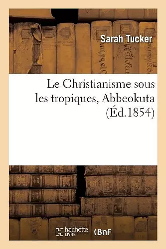 Le Christianisme Sous Les Tropiques, Abbeokuta, Origine Et Développement Du Christianisme cover
