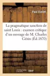 La Pragmatique Sanction de Saint Louis: Examen Critique d'Un Ouvrage de M. Charles Gérin cover