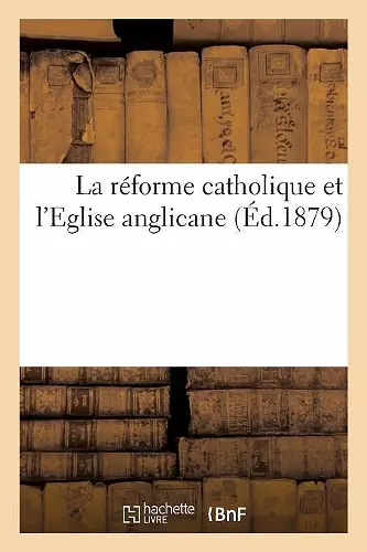 La Réforme Catholique Et l'Eglise Anglicane cover